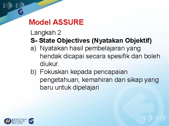 Model ASSURE Langkah 2 S- State Objectives (Nyatakan Objektif) a) Nyatakan hasil pembelajaran yang