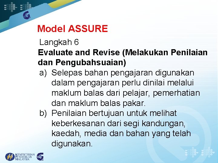 Model ASSURE Langkah 6 Evaluate and Revise (Melakukan Penilaian dan Pengubahsuaian) a) Selepas bahan