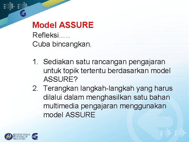 Model ASSURE Refleksi…. . Cuba bincangkan. 1. Sediakan satu rancangan pengajaran untuk topik tertentu