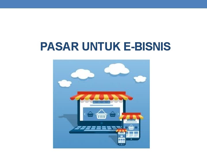 PASAR UNTUK E-BISNIS 