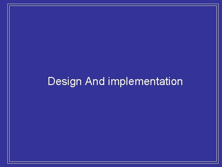 Design And implementation 