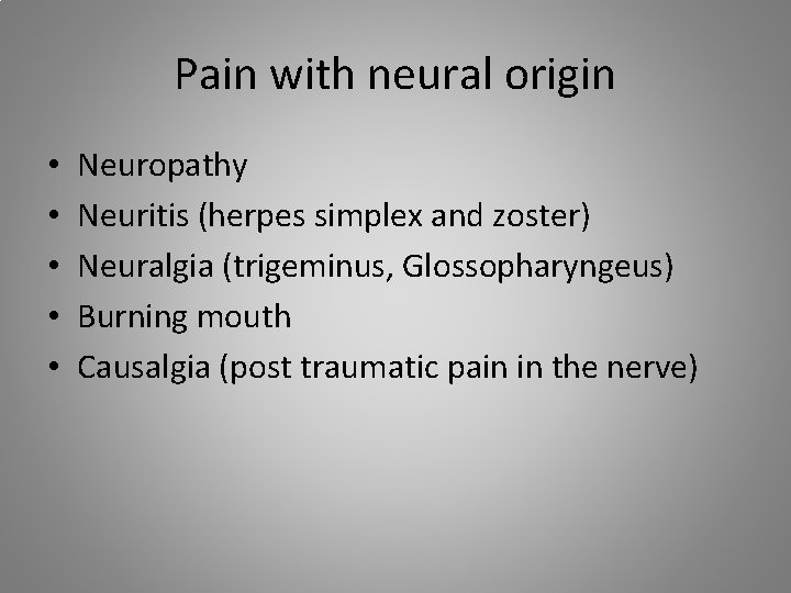 Pain with neural origin • • • Neuropathy Neuritis (herpes simplex and zoster) Neuralgia