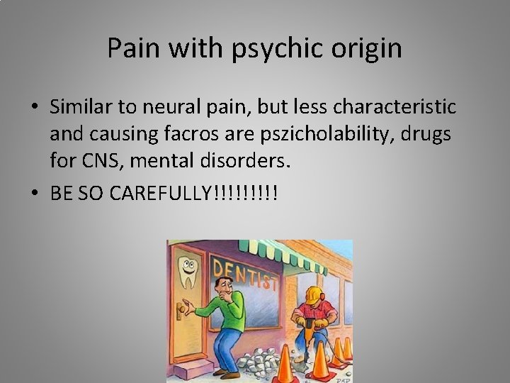 Pain with psychic origin • Similar to neural pain, but less characteristic and causing