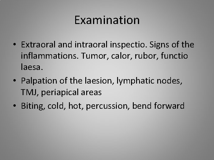 Examination • Extraoral and intraoral inspectio. Signs of the inflammations. Tumor, calor, rubor, functio