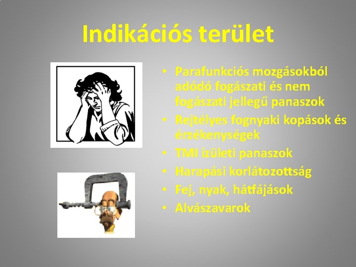 Indikációs terület • Parafunkciós mozgásokból adódó fogászati és nem fogászati jellegű panaszok • Rejtélyes