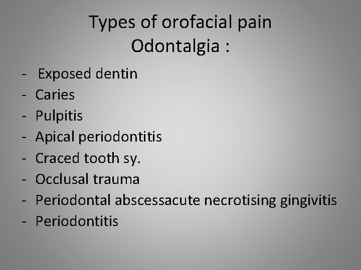 Types of orofacial pain Odontalgia : - Exposed dentin - Caries - Pulpitis -