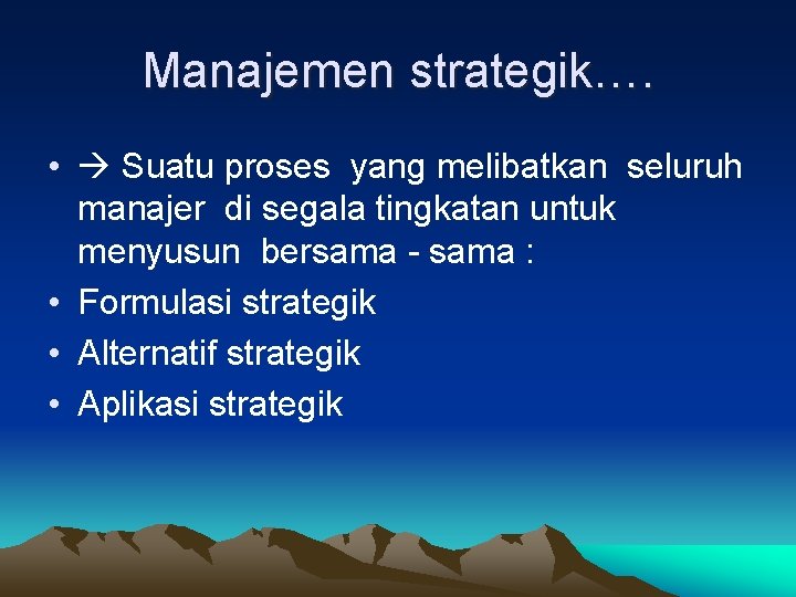 Manajemen strategik…. • Suatu proses yang melibatkan seluruh manajer di segala tingkatan untuk menyusun