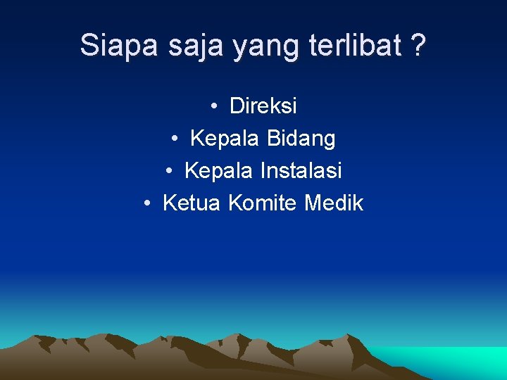 Siapa saja yang terlibat ? • Direksi • Kepala Bidang • Kepala Instalasi • Siapa saja yang terlibat ? • Direksi • Kepala Bidang • Kepala Instalasi •