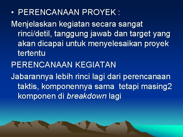  • PERENCANAAN PROYEK : Menjelaskan kegiatan secara sangat rinci/detil, tanggung jawab dan target