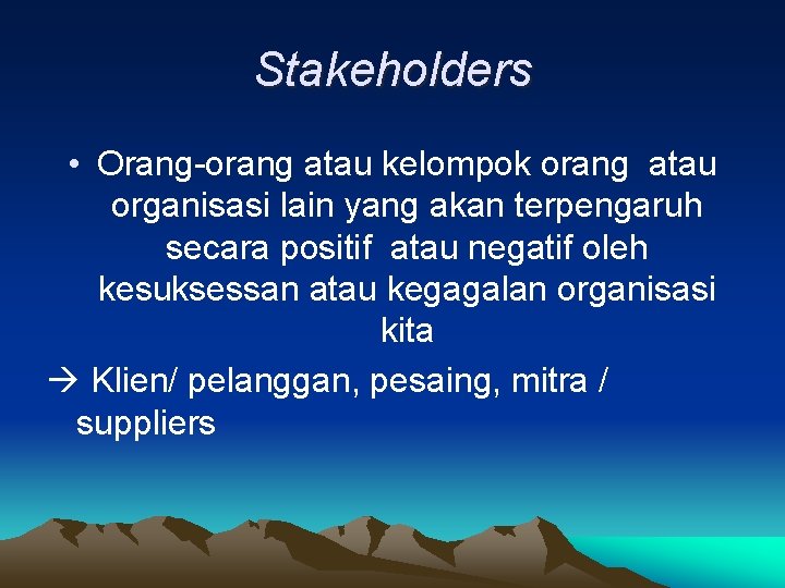 Stakeholders • Orang-orang atau kelompok orang atau organisasi lain yang akan terpengaruh secara positif Stakeholders • Orang-orang atau kelompok orang atau organisasi lain yang akan terpengaruh secara positif