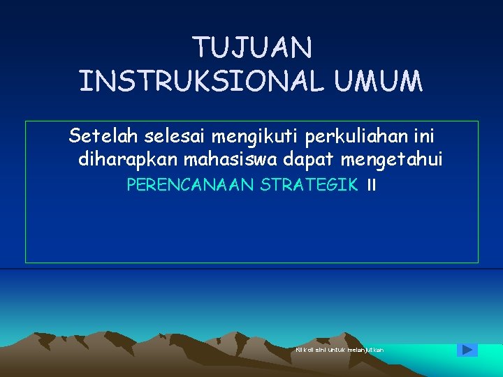 TUJUAN INSTRUKSIONAL UMUM Setelah selesai mengikuti perkuliahan ini diharapkan mahasiswa dapat mengetahui PERENCANAAN STRATEGIK