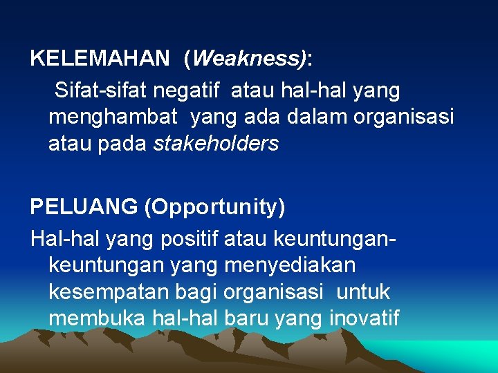 KELEMAHAN (Weakness): Sifat-sifat negatif atau hal-hal yang menghambat yang ada dalam organisasi atau pada KELEMAHAN (Weakness): Sifat-sifat negatif atau hal-hal yang menghambat yang ada dalam organisasi atau pada