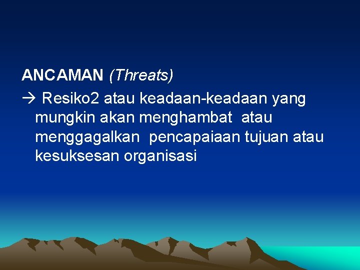 ANCAMAN (Threats) Resiko 2 atau keadaan-keadaan yang mungkin akan menghambat atau menggagalkan pencapaiaan tujuan