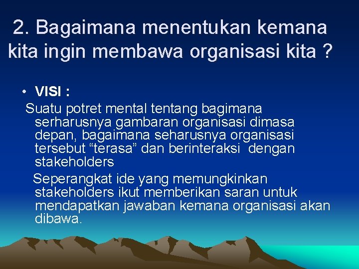 2. Bagaimana menentukan kemana kita ingin membawa organisasi kita ? • VISI : Suatu