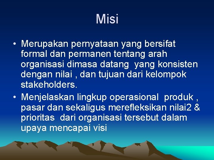 Misi • Merupakan pernyataan yang bersifat formal dan permanen tentang arah organisasi dimasa datang