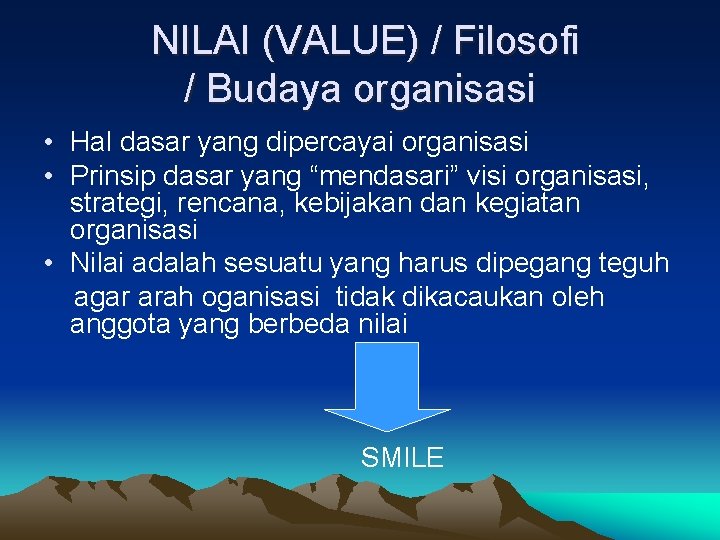 NILAI (VALUE) / Filosofi / Budaya organisasi • Hal dasar yang dipercayai organisasi •