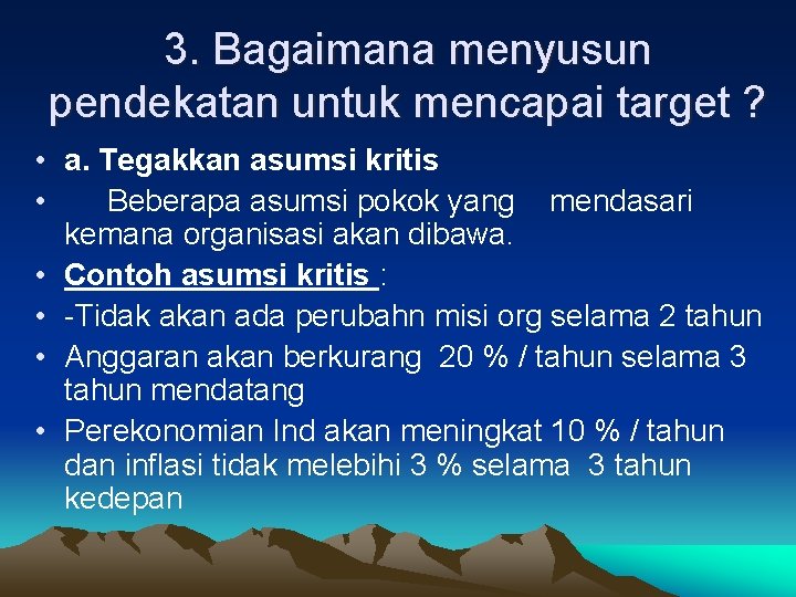 3. Bagaimana menyusun pendekatan untuk mencapai target ? • a. Tegakkan asumsi kritis • 3. Bagaimana menyusun pendekatan untuk mencapai target ? • a. Tegakkan asumsi kritis •