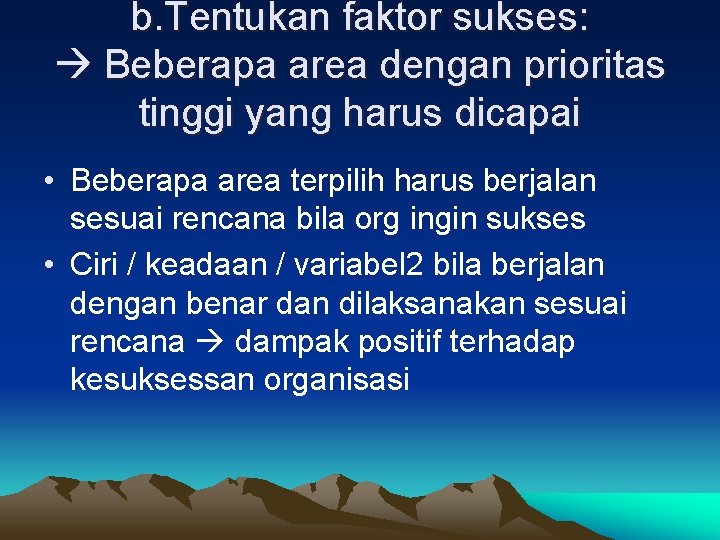 b. Tentukan faktor sukses: Beberapa area dengan prioritas tinggi yang harus dicapai • Beberapa