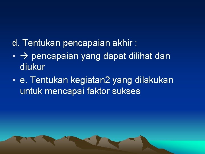 d. Tentukan pencapaian akhir : • pencapaian yang dapat dilihat dan diukur • e.