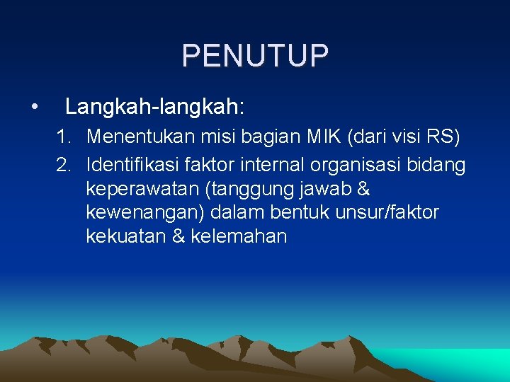 PENUTUP • Langkah-langkah: 1. Menentukan misi bagian MIK (dari visi RS) 2. Identifikasi faktor