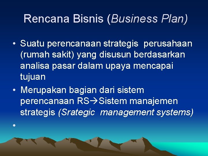 Rencana Bisnis (Business Plan) • Suatu perencanaan strategis perusahaan (rumah sakit) yang disusun berdasarkan