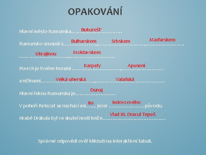 OPAKOVÁNÍ Bukurešť Hlavní město Rumunska…………… Maďarskem Bulharskem Srbskem Rumunsko sousedí s………………. . , ……………,