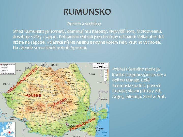 RUMUNSKO Povrch a vodstvo Střed Rumunska je hornatý, dominují mu Karpaty. Nejvyšší hora, Moldoveanu,