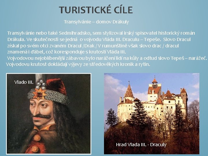 TURISTICKÉ CÍLE Transylvánie – domov Drákuly Transylvánie nebo také Sedmihradsko, sem stylizoval irský spisovatel