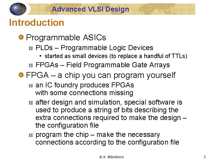 Advanced VLSI Design Introduction Programmable ASICs PLDs – Programmable Logic Devices • started as