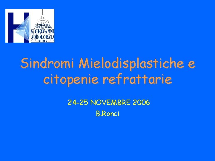 Sindromi Mielodisplastiche e citopenie refrattarie 24 -25 NOVEMBRE 2006 B. Ronci 