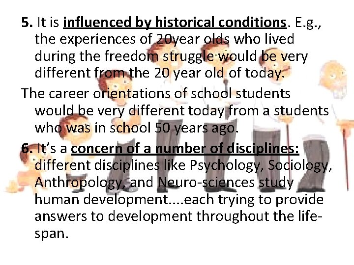 5. It is influenced by historical conditions. E. g. , the experiences of 20