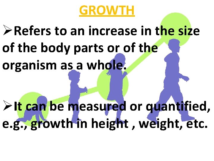 GROWTH ØRefers to an increase in the size of the body parts or of