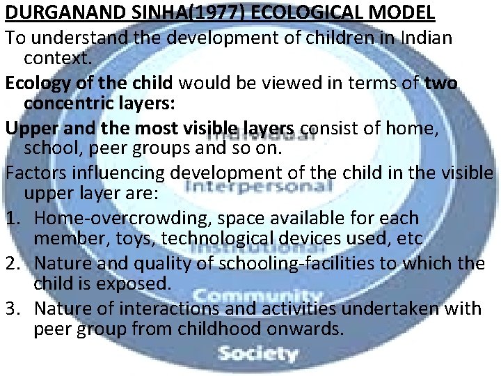 DURGANAND SINHA(1977) ECOLOGICAL MODEL To understand the development of children in Indian context. Ecology