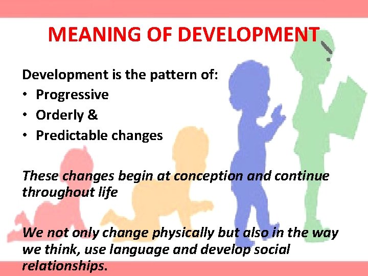 MEANING OF DEVELOPMENT Development is the pattern of: • Progressive • Orderly & •