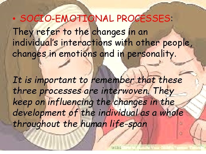  • SOCIO-EMOTIONAL PROCESSES: They refer to the changes in an individual’s interactions with