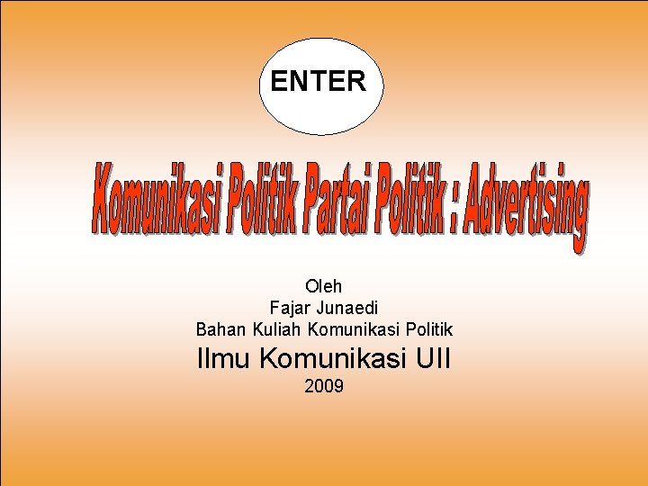 ENTER Oleh Fajar Junaedi Bahan Kuliah Komunikasi Politik Ilmu Komunikasi UII 2009 