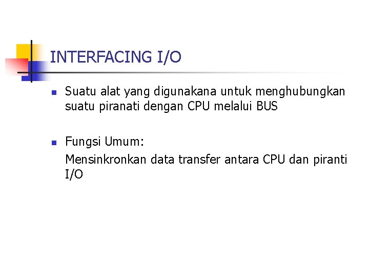 INTERFACING I/O n n Suatu alat yang digunakana untuk menghubungkan suatu piranati dengan CPU