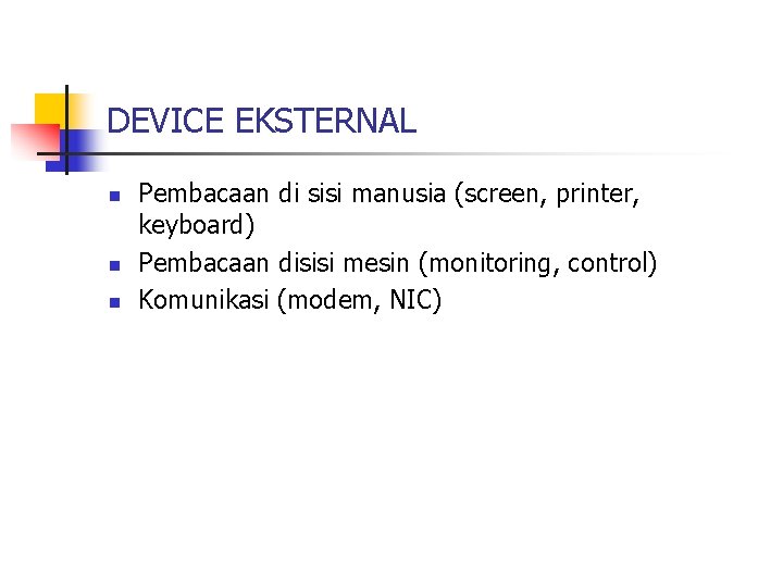 DEVICE EKSTERNAL n n n Pembacaan di sisi manusia (screen, printer, keyboard) Pembacaan disisi