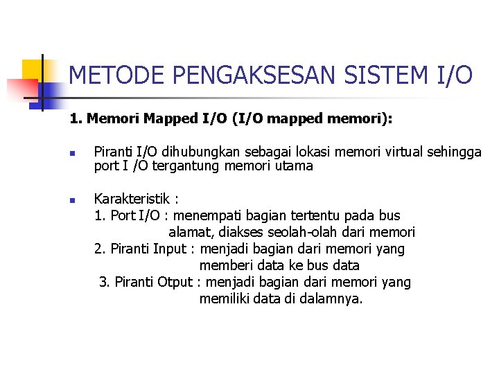 METODE PENGAKSESAN SISTEM I/O 1. Memori Mapped I/O (I/O mapped memori): n n Piranti