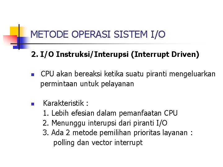 METODE OPERASI SISTEM I/O 2. I/O Instruksi/Interupsi (Interrupt Driven) n n CPU akan bereaksi