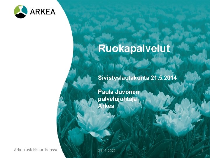 Ruokapalvelut Sivistyslautakunta 21. 5. 2014 Paula Juvonen palvelujohtaja Arkea asiakkaan kanssa 24. 11. 2020