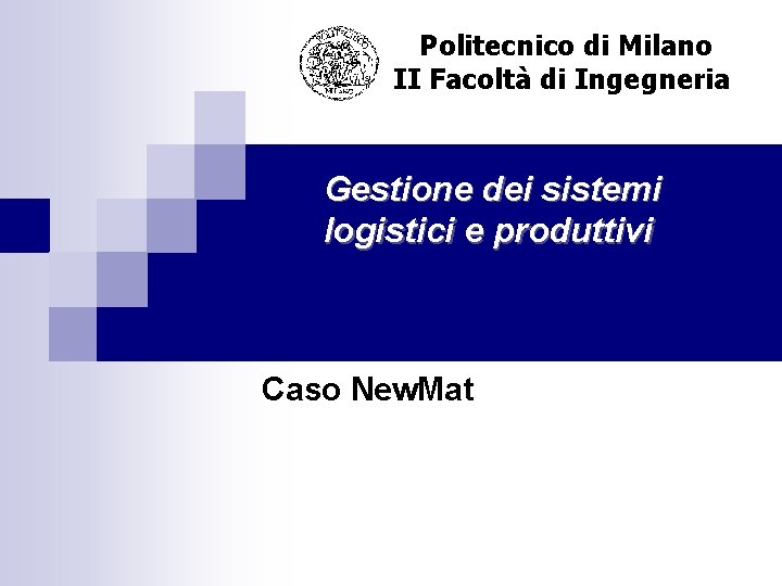 Politecnico di Milano II Facoltà di Ingegneria Gestione dei sistemi logistici e produttivi Caso