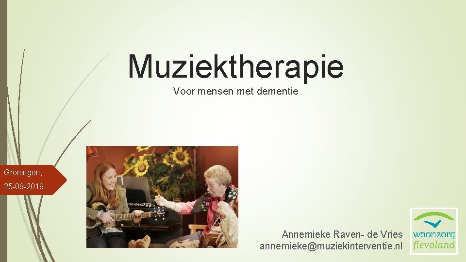 Muziektherapie Voor mensen met dementie Groningen, 25 -09 -2019 Annemieke Raven- de Vries annemieke@muziekinterventie.