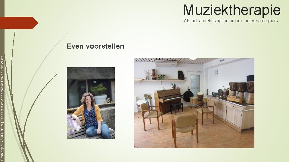 Muziektherapie Als behandeldiscipline binnen het verpleeghuis Groningen, 25 -09 -2019 | Presentatie: Annemieke Raven-