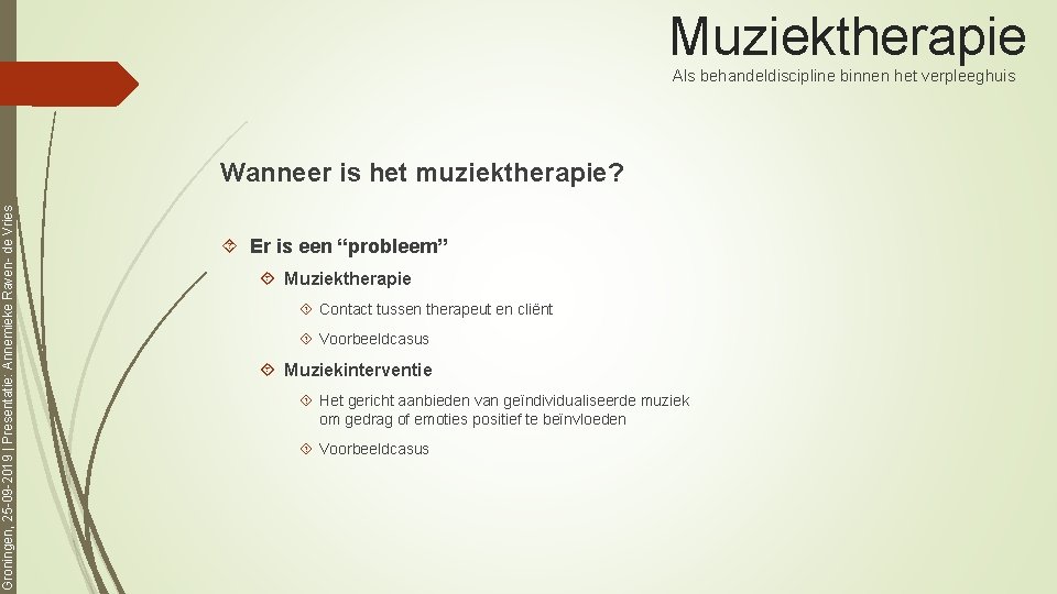 Muziektherapie Als behandeldiscipline binnen het verpleeghuis Groningen, 25 -09 -2019 | Presentatie: Annemieke Raven-