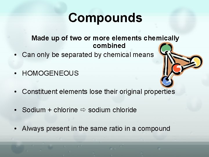 Compounds Made up of two or more elements chemically combined • Can only be
