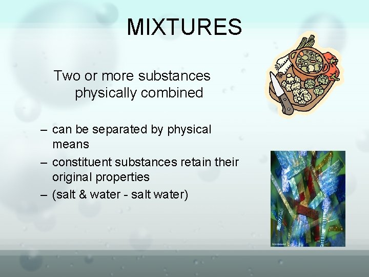 MIXTURES Two or more substances physically combined – can be separated by physical means