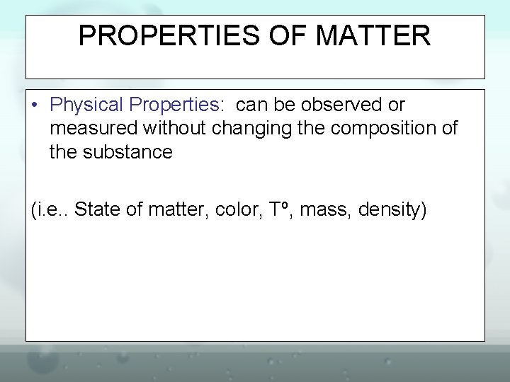 PROPERTIES OF MATTER • Physical Properties: can be observed or measured without changing the