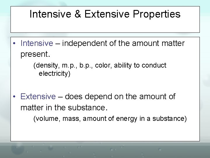 Intensive & Extensive Properties • Intensive – independent of the amount matter present. (density,