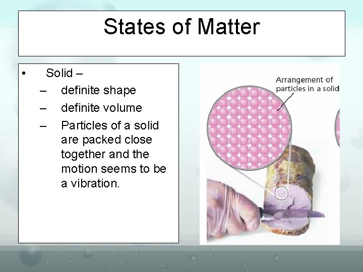States of Matter • Solid – – definite shape – definite volume – Particles